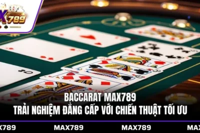 Baccarat Max789 – Trải nghiệm đẳng cấp với chiến thuật tối ưu