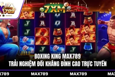 Boxing King Max789 trải nghiệm đối kháng đỉnh cao trực tuyến