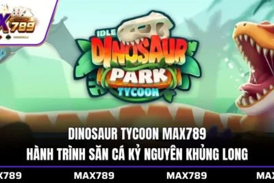 Dinosaur Tycoon Max789 –Săn cá kỷ nguyên khủng long