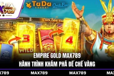 Empire Gold Max789 – Hành trình khám phá đế chế vàng