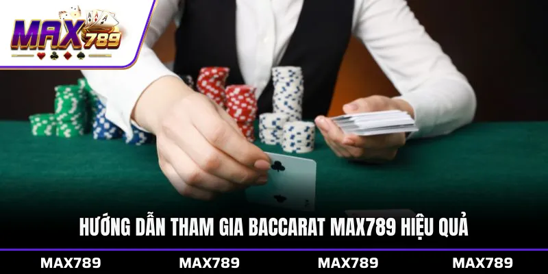Hướng dẫn tham gia Baccarat Max789 hiệu quả