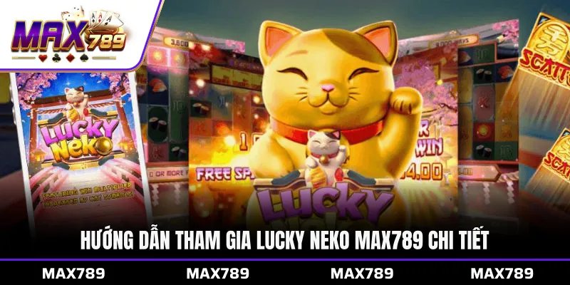 Hướng dẫn tham gia Lucky Neko Max789 chi tiết