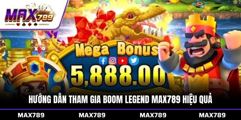 Hướng dẫn tham gia Boom Legend Max789 hiệu quả
