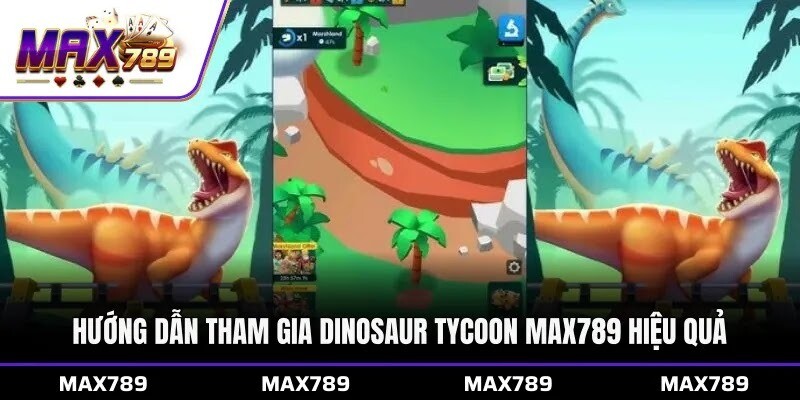 Hướng dẫn tham gia Dinosaur Tycoon Max789 hiệu quả