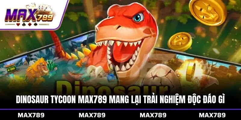 Dinosaur Tycoon Max789 mang lại trải nghiệm độc đáo gì