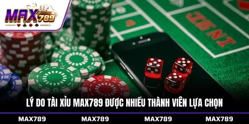 Lý do Tài xỉu Max789 được nhiều thành viên lựa chọn