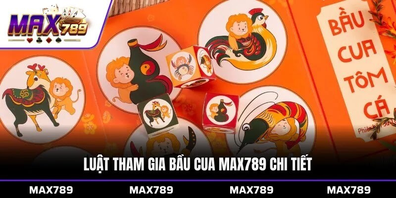 Luật tham gia Bầu cua Max789 chi tiết