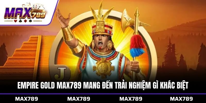 Empire Gold Max789 mang đến trải nghiệm gì khác biệt