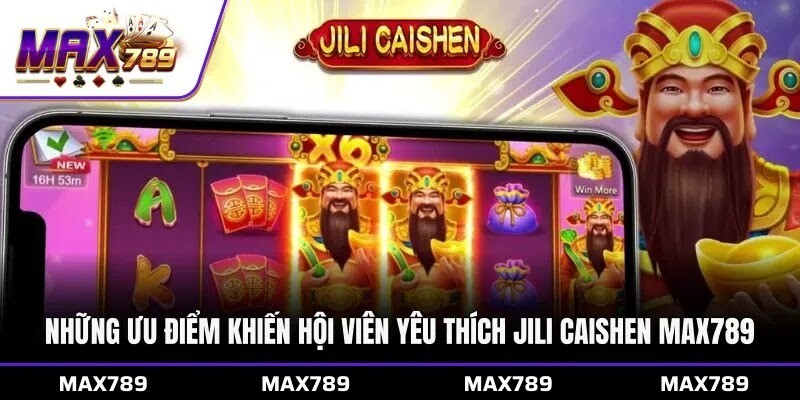 Những ưu điểm khiến hội viên yêu thích Jili Caishen Max789 