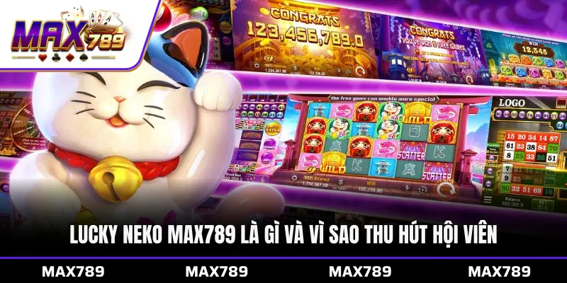 Lucky Neko Max789 là gì và vì sao thu hút hội viên