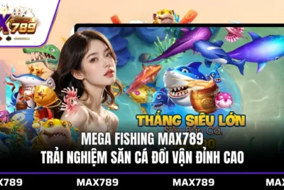 Mega Fishing Max789 trải nghiệm săn cá đổi vận đỉnh cao