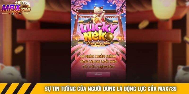 Sự tin tưởng của người dùng là động lực để Max789 không ngừng hoàn thiện