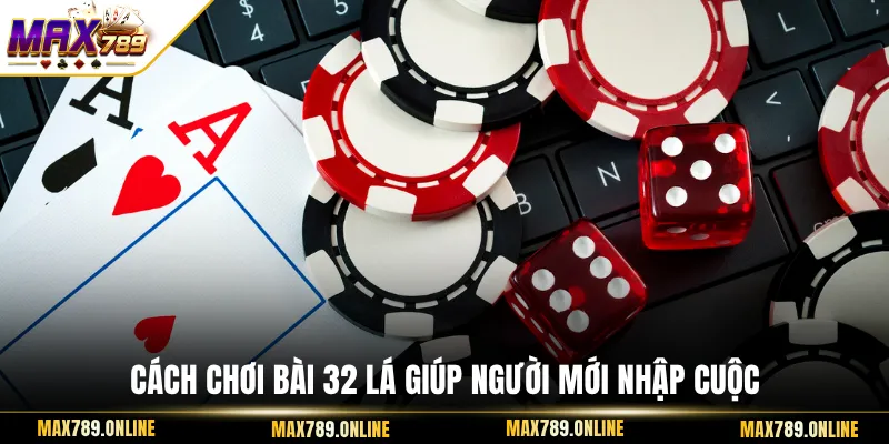 Cách chơi bài 32 lá giúp người mới nhập cuộc