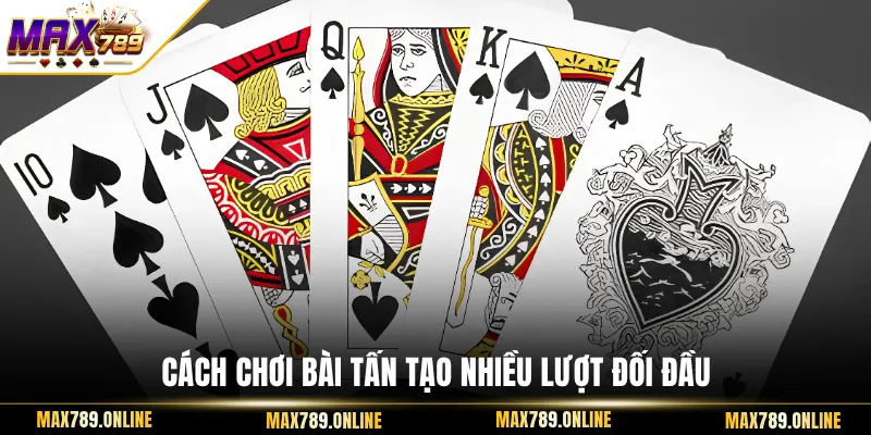 Cách chơi bài Tấn tạo nhiều lượt đối đầu
