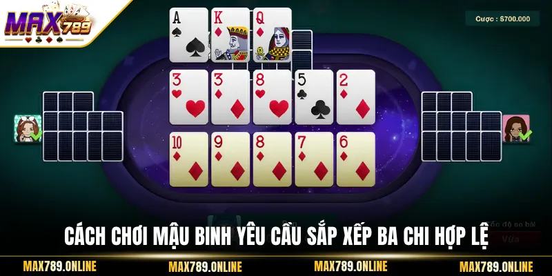Cách chơi mậu binh yêu cầu sắp xếp ba chi hợp lệ