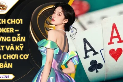 Cách Chơi Poker – Hướng Dẫn Luật Và Kỹ Năng Chơi Cơ Bản