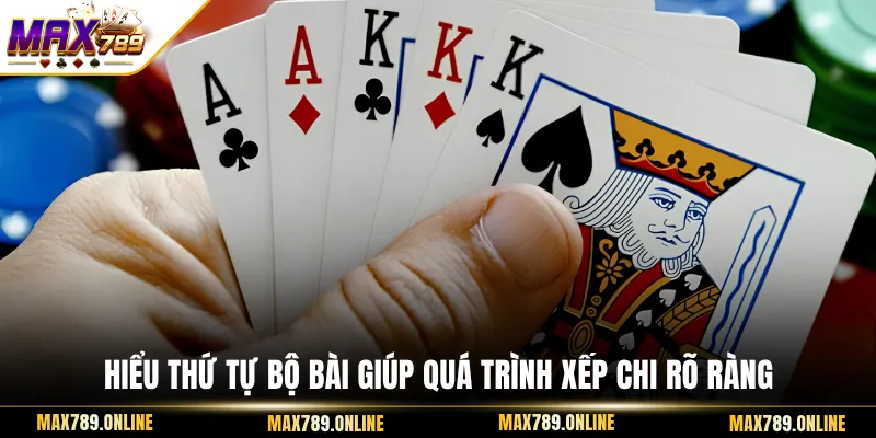 Hiểu thứ tự bộ bài giúp quá trình xếp chi rõ ràng