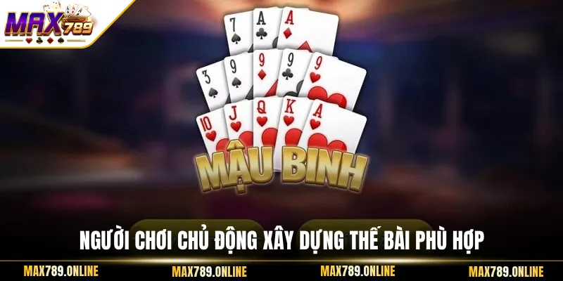Người chơi chủ động xây dựng thế bài phù hợp