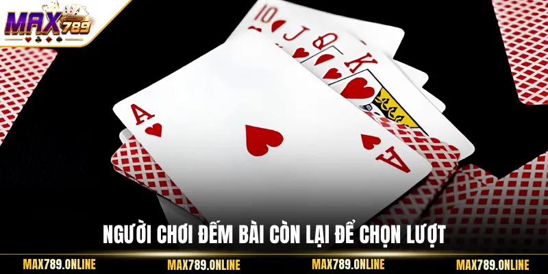 Người chơi đếm bài còn lại để chọn lượt