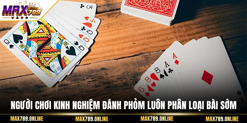 Người chơi kinh nghiệm đánh Phỏm luôn phân loại bài sớm