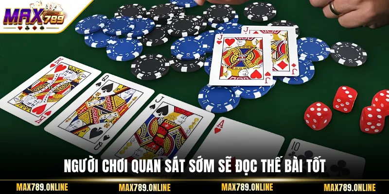 Người chơi quan sát sớm sẽ đọc thế bài tốt