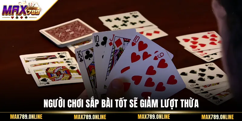 Người chơi sắp bài tốt sẽ giảm lượt thừa