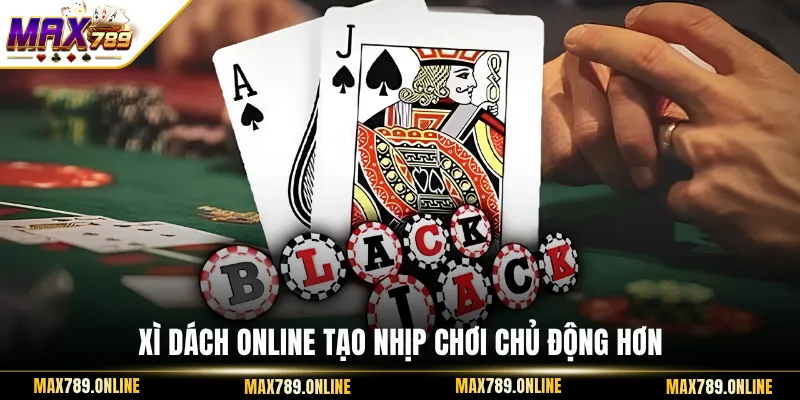 Xì Dách online tạo nhịp chơi chủ động hơn